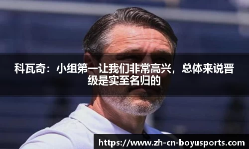 科瓦奇：小组第一让我们非常高兴，总体来说晋级是实至名归的